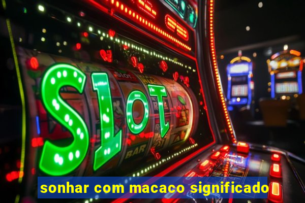 sonhar com macaco significado